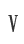 V