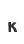K