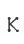 K