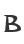 B