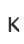 K