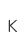 K