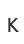K