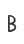 B