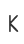K