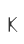 K