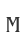 M
