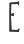 E