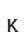 K